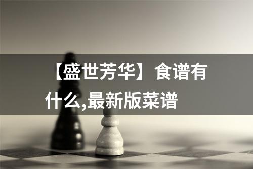 【盛世芳华】食谱有什么,最新版菜谱