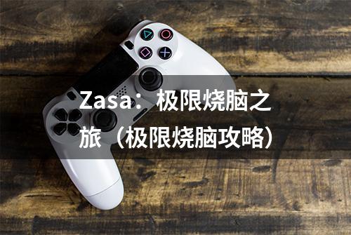 Zasa：极限烧脑之旅（极限烧脑攻略）