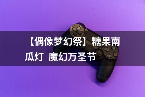 【偶像梦幻祭】糖果南瓜灯  魔幻万圣节