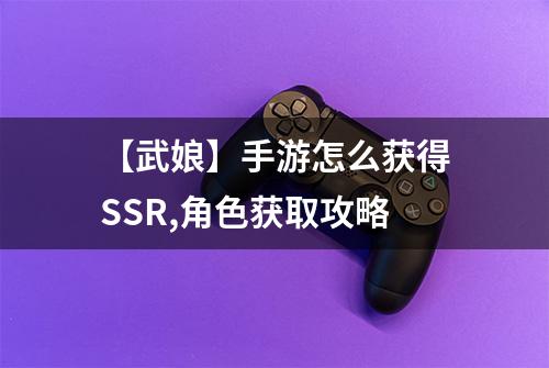 【武娘】手游怎么获得SSR,角色获取攻略