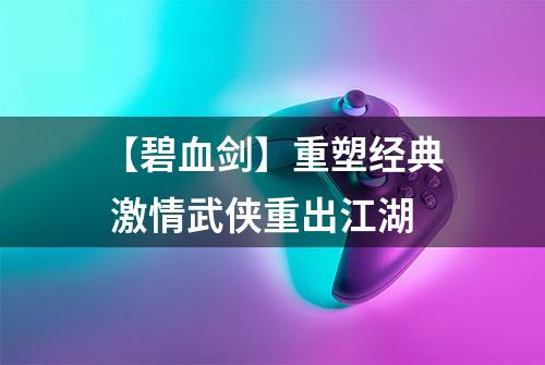 【碧血剑】重塑经典 激情武侠重出江湖