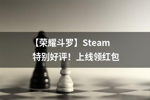【荣耀斗罗】Steam 特别好评！上线领红包