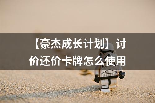 【豪杰成长计划】讨价还价卡牌怎么使用
