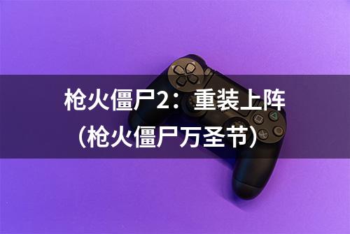 枪火僵尸2：重装上阵（枪火僵尸万圣节）