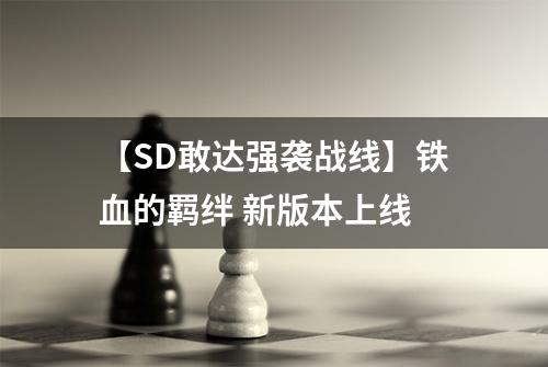 【SD敢达强袭战线】铁血的羁绊 新版本上线