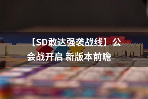 【SD敢达强袭战线】公会战开启 新版本前瞻