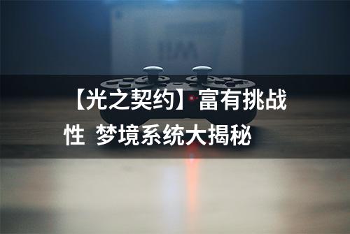 【光之契约】富有挑战性  梦境系统大揭秘
