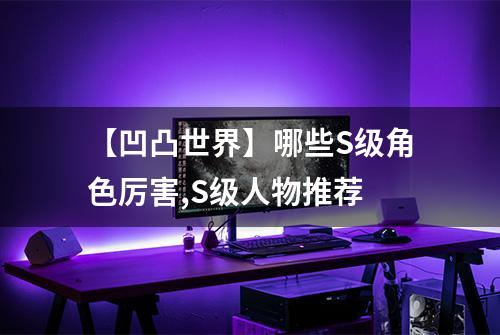 【凹凸世界】哪些S级角色厉害,S级人物推荐