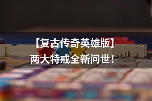 【复古传奇英雄版】 两大特戒全新问世！