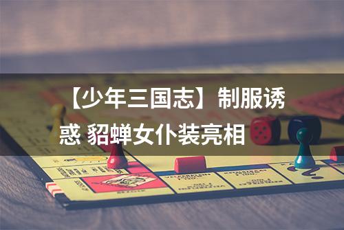 【少年三国志】制服诱惑 貂蝉女仆装亮相