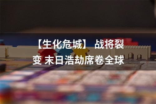【生化危城】 战将裂变 末日浩劫席卷全球
