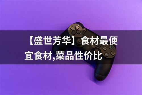 【盛世芳华】食材最便宜食材,菜品性价比