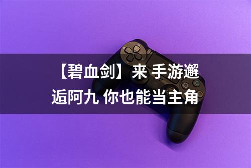 【碧血剑】来 手游邂逅阿九 你也能当主角
