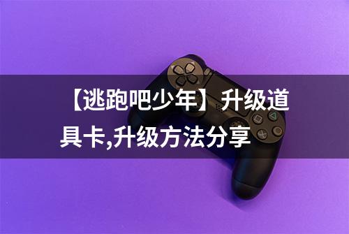 【逃跑吧少年】升级道具卡,升级方法分享