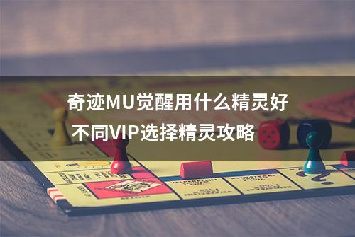 奇迹MU觉醒用什么精灵好 不同VIP选择精灵攻略