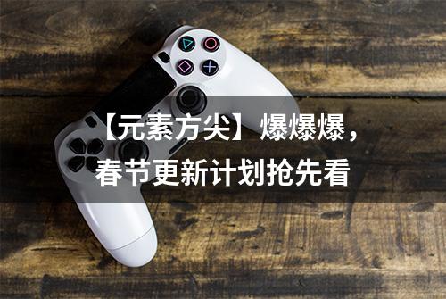【元素方尖】爆爆爆， 春节更新计划抢先看