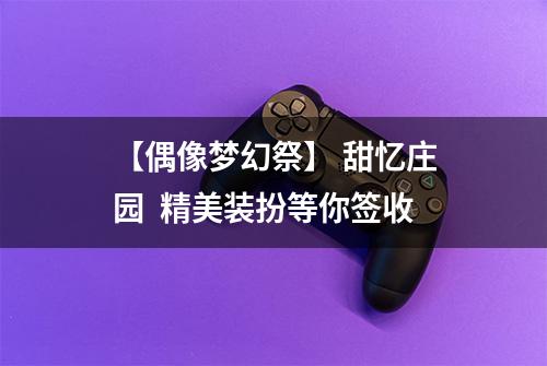 【偶像梦幻祭】 甜忆庄园  精美装扮等你签收