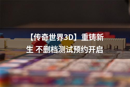 【传奇世界3D】重铸新生 不删档测试预约开启