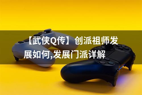 【武侠Q传】创派祖师发展如何,发展门派详解