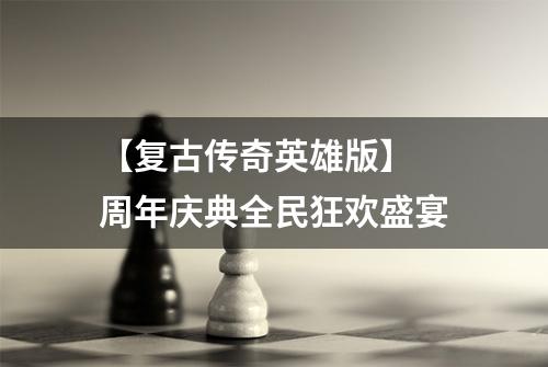 【复古传奇英雄版】 周年庆典全民狂欢盛宴