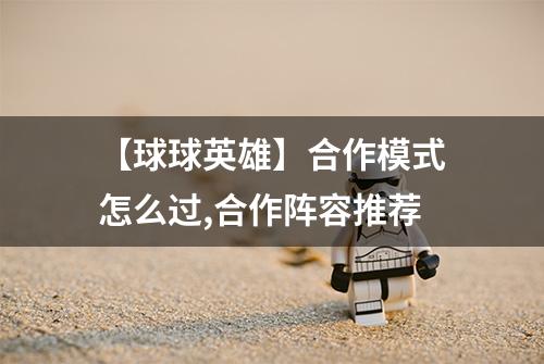 【球球英雄】合作模式怎么过,合作阵容推荐