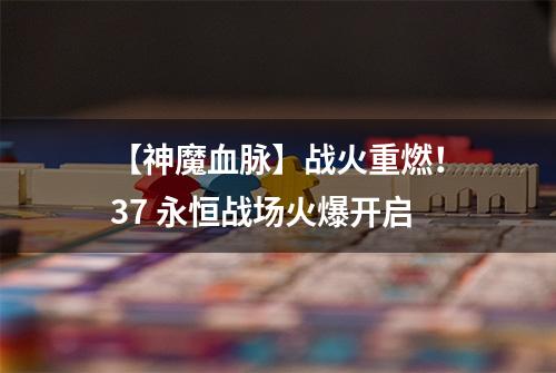 【神魔血脉】战火重燃！37 永恒战场火爆开启