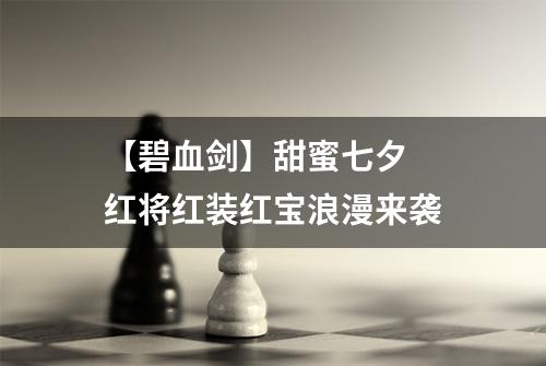 【碧血剑】甜蜜七夕  红将红装红宝浪漫来袭