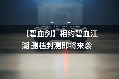 【碧血剑】相约碧血江湖 删档封测即将来袭