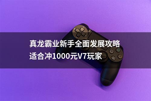 真龙霸业新手全面发展攻略 适合冲1000元V7玩家