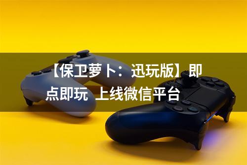 【保卫萝卜：迅玩版】即点即玩  上线微信平台