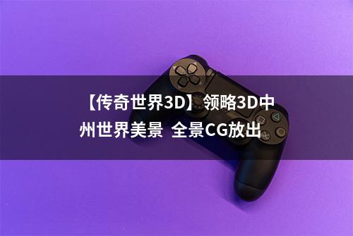 【传奇世界3D】领略3D中州世界美景  全景CG放出