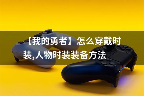 【我的勇者】怎么穿戴时装,人物时装装备方法