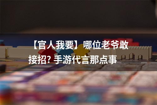 【官人我要】哪位老爷敢接招? 手游代言那点事