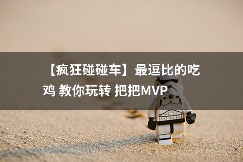 【疯狂碰碰车】最逗比的吃鸡 教你玩转 把把MVP