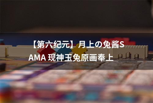 【第六纪元】月上の兔酱SAMA 现神玉兔原画奉上