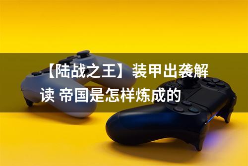 【陆战之王】装甲出袭解读 帝国是怎样炼成的