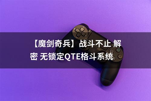 【魔剑奇兵】战斗不止 解密 无锁定QTE格斗系统