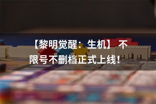 【黎明觉醒：生机】 不限号不删档正式上线！