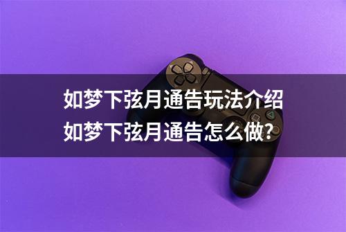 如梦下弦月通告玩法介绍如梦下弦月通告怎么做?