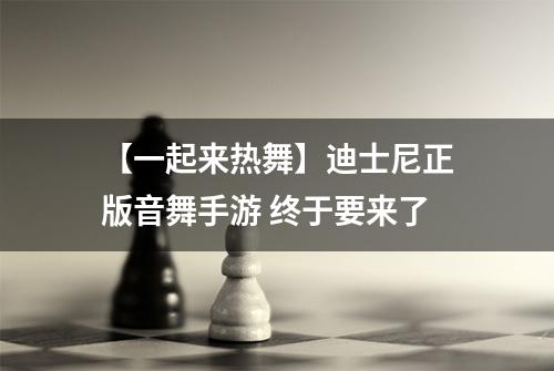 【一起来热舞】迪士尼正版音舞手游 终于要来了