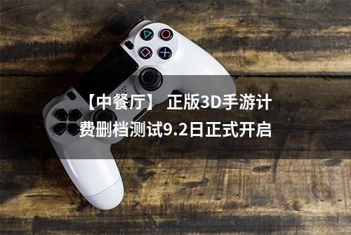 【中餐厅】 正版3D手游计费删档测试9.2日正式开启