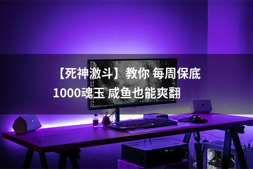 【死神激斗】教你 每周保底1000魂玉 咸鱼也能爽翻