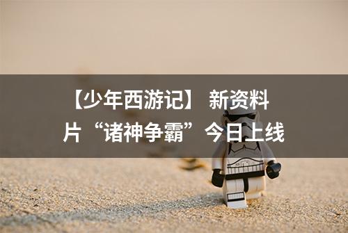 【少年西游记】 新资料片“诸神争霸”今日上线