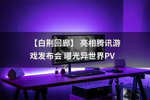 【白荆回廊】 亮相腾讯游戏发布会 曝光异世界PV