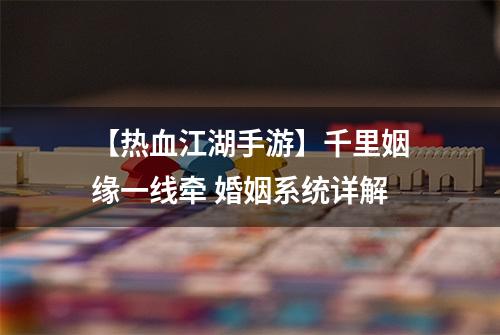 【热血江湖手游】千里姻缘一线牵 婚姻系统详解