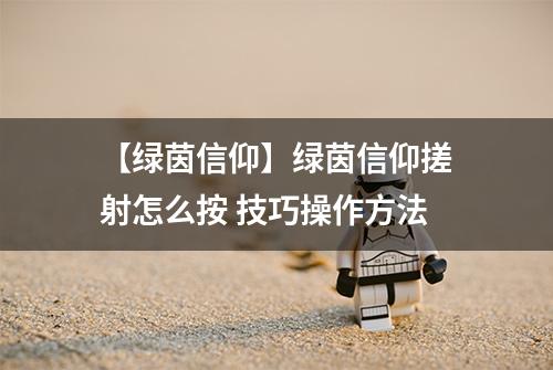 【绿茵信仰】绿茵信仰搓射怎么按 技巧操作方法
