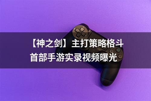 【神之剑】主打策略格斗 首部手游实录视频曝光