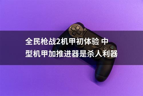 全民枪战2机甲初体验 中型机甲加推进器是杀人利器
