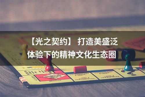 【光之契约】 打造美盛泛体验下的精神文化生态圈