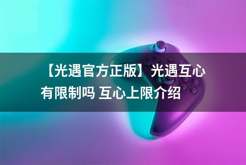 【光遇官方正版】光遇互心有限制吗 互心上限介绍